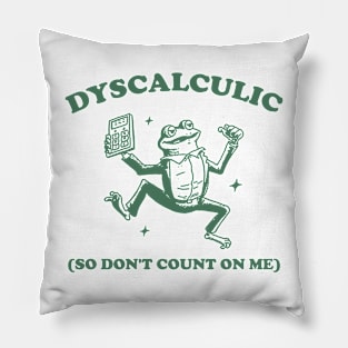 Dyscalculic So Don't Count On Me, Funny Dyscalculia Meme shirt, Frog Pillow