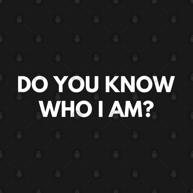 Do You Know Who I Am? Funny Sarcastic Statement Saying by That Cheeky Tee