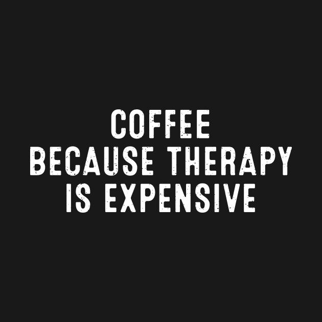 Coffee Because Therapy is Expensive by trendynoize