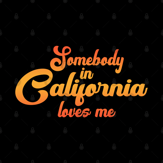 Somebody In California Loves Me by tropicalteesshop