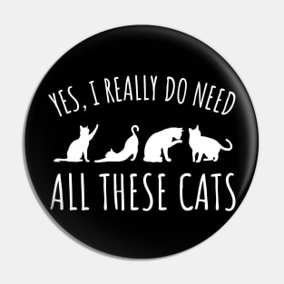 Yes I Really Do Need All These Cats - Cat Lover Gifts Pin