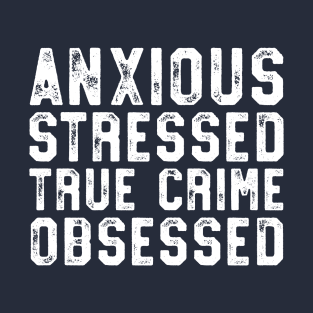 Anxious Stressed True Crime Obsessed Gift Podcast Junkie T-Shirt