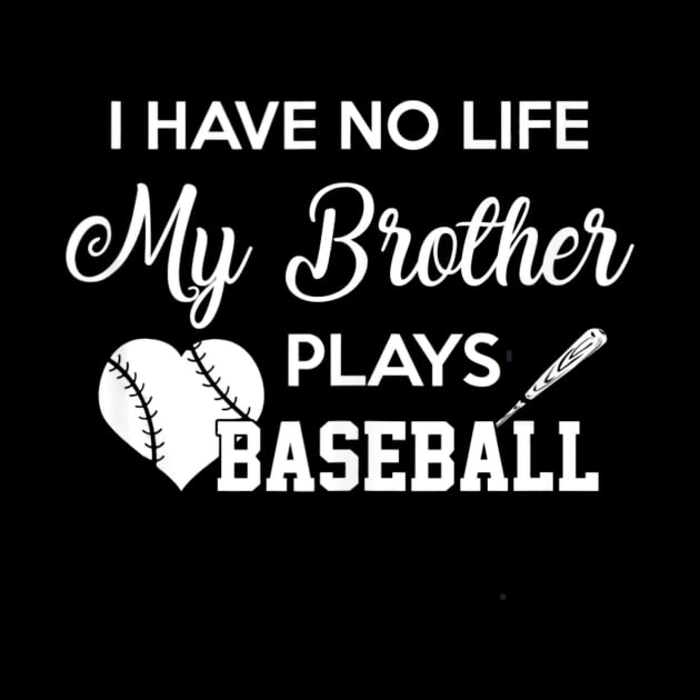 I Have No Life My Brother Plays Baseball Funny by mlleradrian