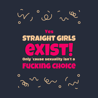 Straight Girls Exist 'Cause Sexuality Isn't A Choice T-Shirt