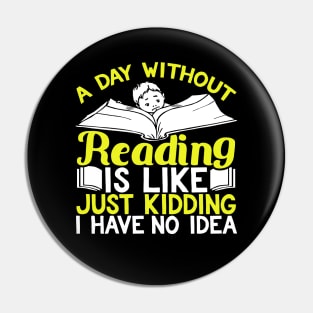 A Day Without Reading is Like Just Kidding I Have No Idea Pin