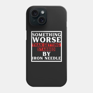 Something Worse Than Getting Stabbed by Iron Needle Motivation T - Shirt Phone Case