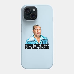 Save The Neck For Me, Clark // Cousin Eddie Phone Case