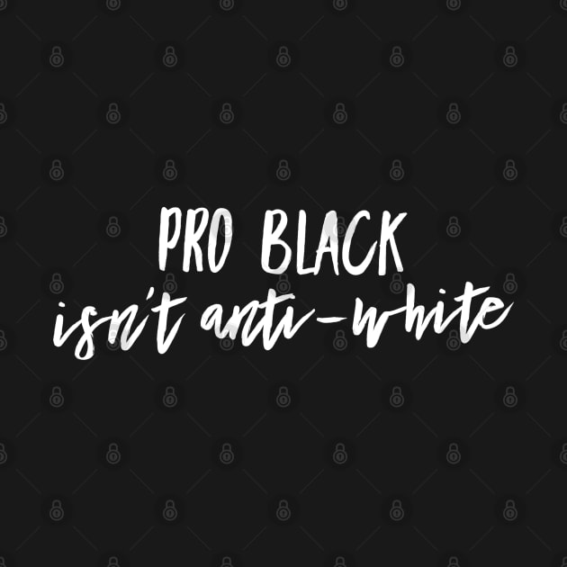 Pro Black Isn't Anti White | African American by UrbanLifeApparel