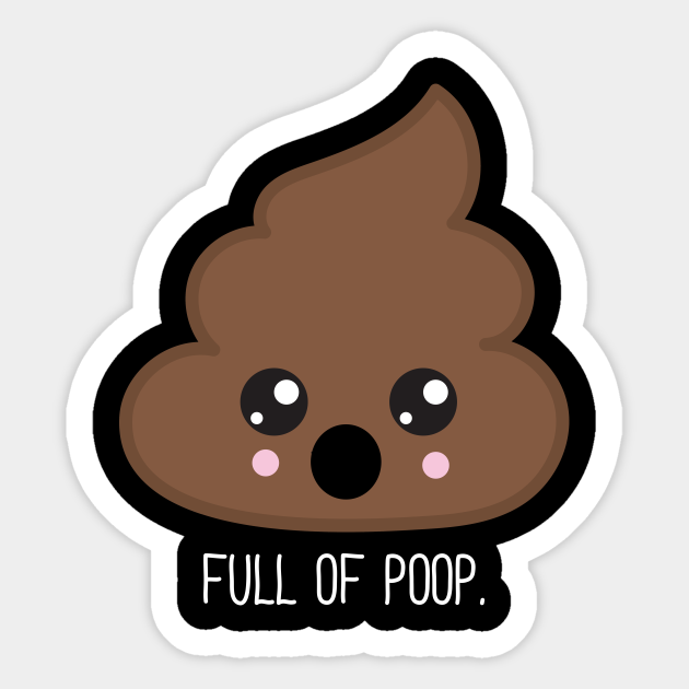 Full Of Poop - Full Of Shit - Sticker | TeePublic
