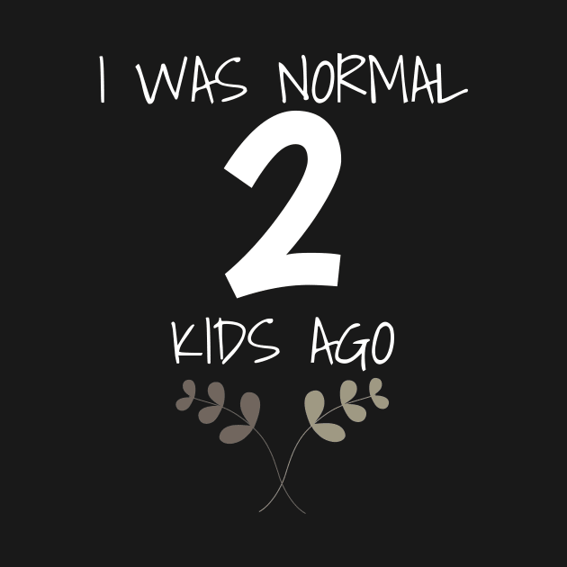 Mom of Kids I Was Normal 2 Kids Ago Mothers by Tracy