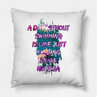 A day without swimming is like just kidding i have no idea trending design Pillow