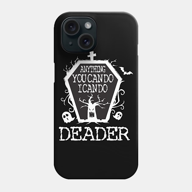 Anything You Can Do I Can Do Deader T Shirt Halloween Gifts Shirt Phone Case by LaurieAndrew