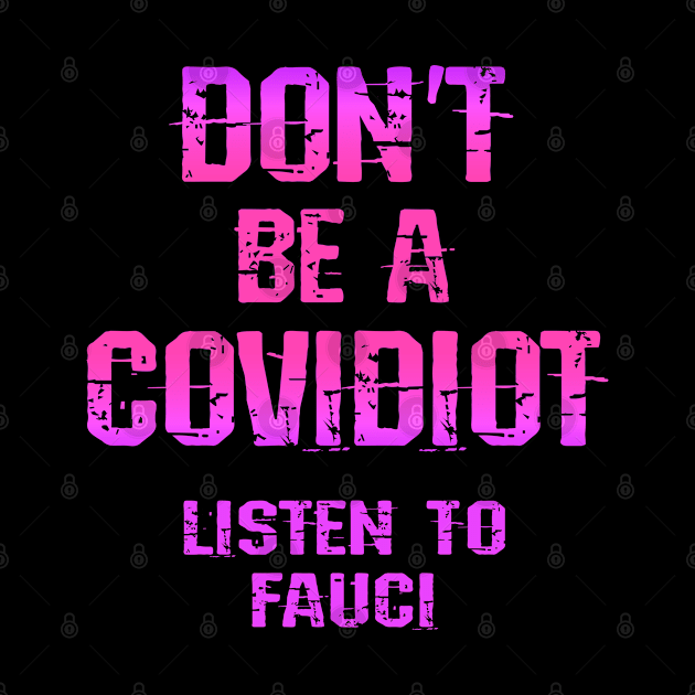 Don't be covidiot, idiot. Listen to dr Anthony Fauci. Trust science not morons. True patriots wear masks. Trump lies matter. Wear your fucking mask 2020. Stop covid19 spread by IvyArtistic