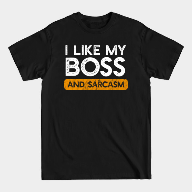 Disover Funny I Like My Boss and Sarcasm Gift - Funny Boss - T-Shirt