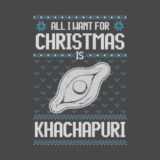 All I Want For Christmas Is Khachapuri - Ugly Xmas Sweater For cheese Lover T-Shirt