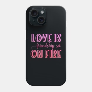 Love is friendship set on fire Phone Case