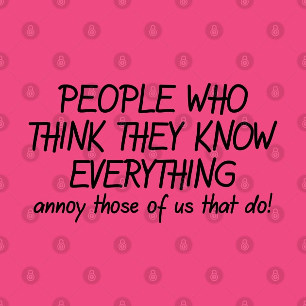 People Who Think They Know Everything Annoy Those Of Us That Do! by PeppermintClover