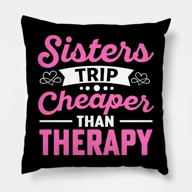 Sisters Trip Cheaper Than Therapy Pillow by TheDesignDepot