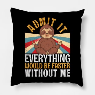 Admit It Everything Would Be Faster Without Me Sloth Yoga Pillow