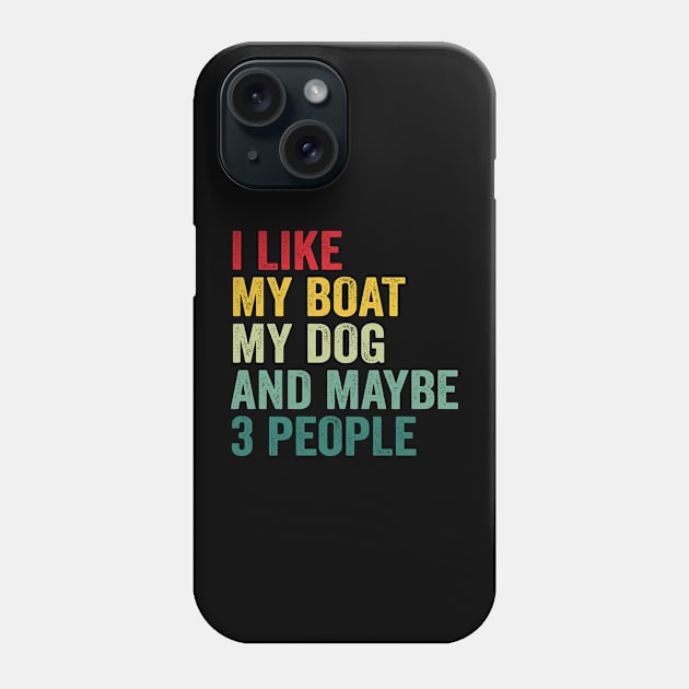 I Like My Boat My Dog And Maybe 3 People Phone Case by Crazyshirtgifts