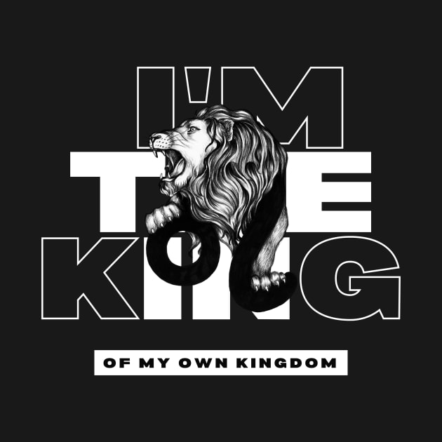 I'm The King Of My Own Kingdom by Creativity Haven