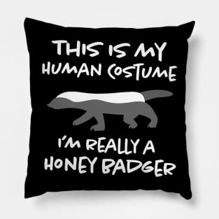 this is my human costume i'm really a honey badger Pillow