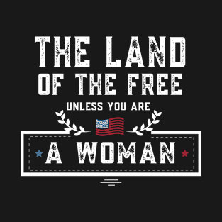 The Land Of The Free Unless You Are A Women T-Shirt