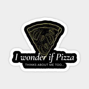 I wonder if pizza thinks about me too Magnet