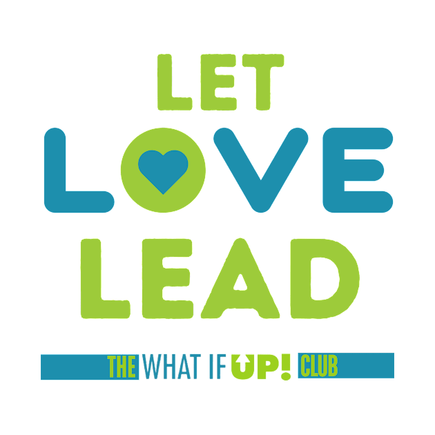 Let Love Lead by TheWhatIfUPClub