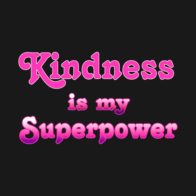 Kindness is my Superpower by AlondraHanley