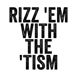 Rizz 'Em With The 'Tism - Text Style Black Font T-Shirt