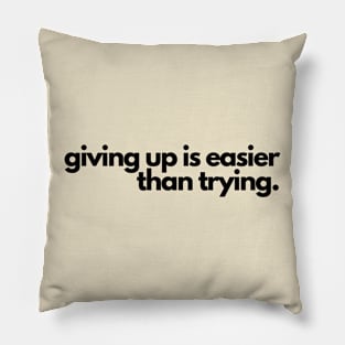 Giving up is easier than trying- a funny saying design Pillow