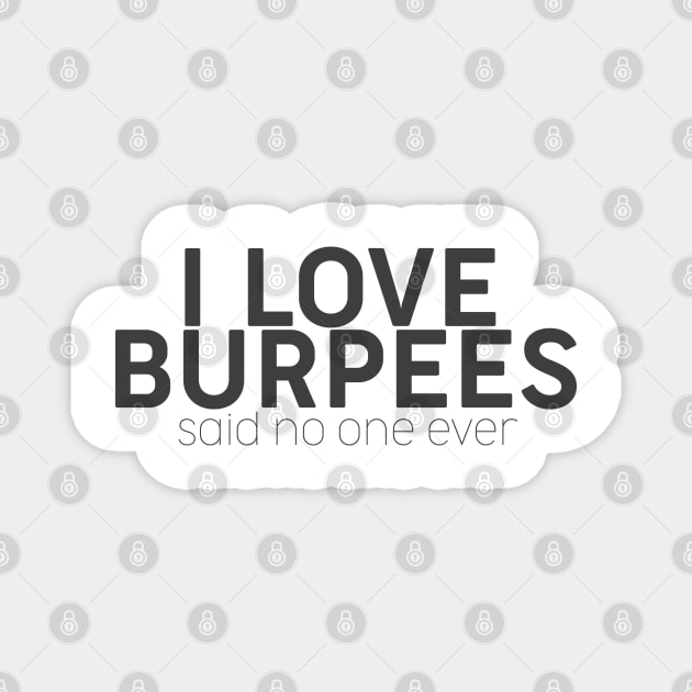 I Love Burpees Said No One Ever - Workout - D3 Designs Magnet by D3Apparels