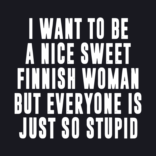 I Want To Be A Nice Sweet Finnish Woman But Everyone Is Just So Stupid Wife by dieukieu81