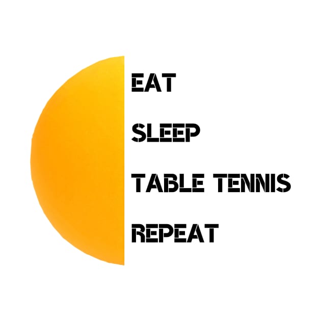 Eat, Sleep, Table Tennis Repeat by GraphicWave