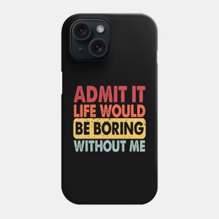 Admit It Life Would Be Boring Without Me, Funny Saying Retro Phone Case