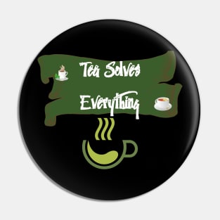 Tea Solves Everything Pin