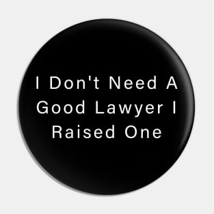 I Don't Need A Good Lawyer I Raised One Pin