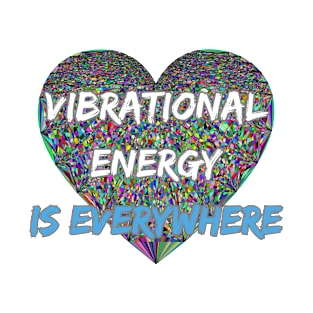 VIBRATIONAL ENERGY IS EVERYWHERE T-Shirt