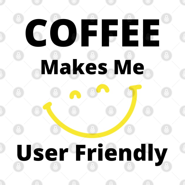 Coffee Makes Me User Friendly. Funny Coffee Lover Quote. Black and Yellow by That Cheeky Tee