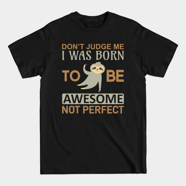 Disover Don't Judge Me, I Was Born to Be Awesome, Not Perfect - Sloth - T-Shirt