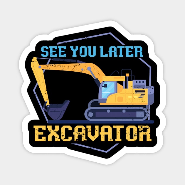 See You Later Excavator Construction Magnet by shirtsyoulike