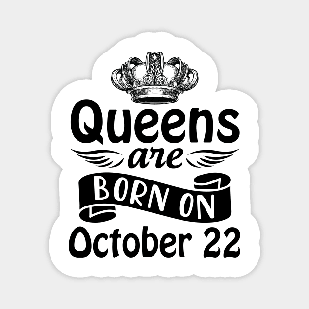 Mother Nana Aunt Sister Daughter Wife Niece Queens Are Born On October 22 Happy Birthday To Me You Magnet by joandraelliot