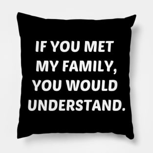 If You Met My Family You Would Understand Pillow