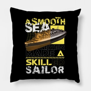 A smooth sea never made a skilled sailor Pillow