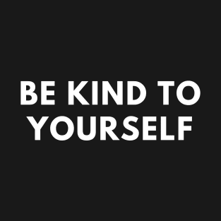 Be kind to yourself T-Shirt