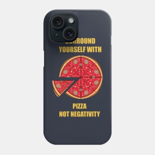 Surround Yourself With Pizza Not Negativity Phone Case