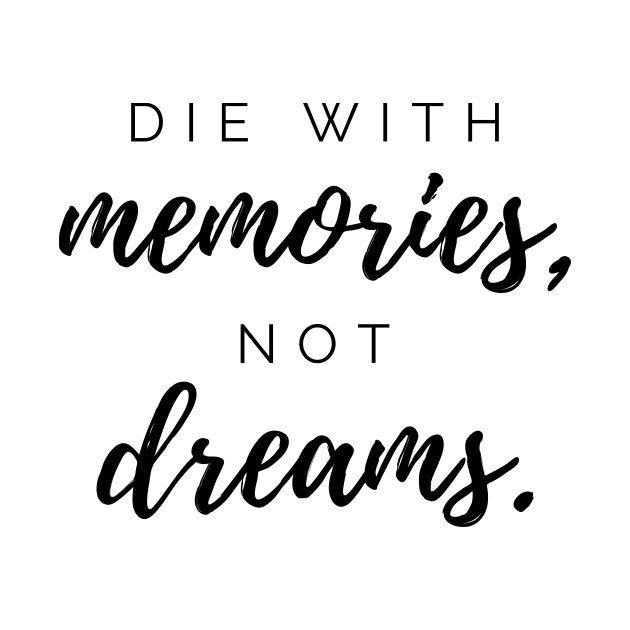 Die with memories, not dreams. Quotes by DailyQuote