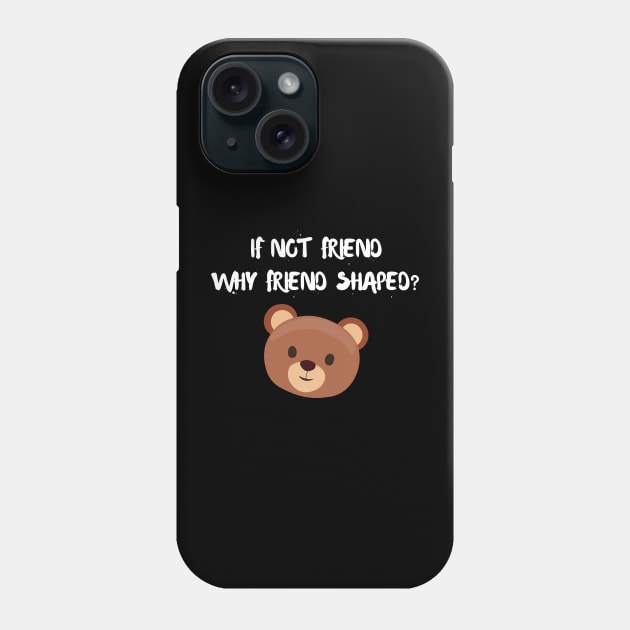 If not friend why friend shaped? Phone Case by DesignByKev