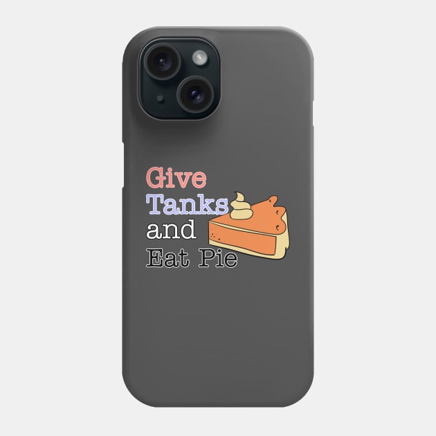 give tanks and eat pie Phone Case by ZIID ETERNITY